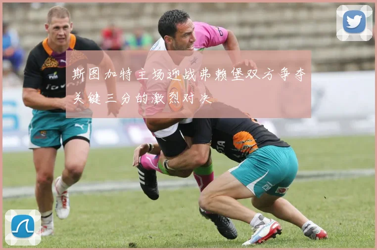 斯图加特主场迎战弗赖堡双方争夺关键三分的激烈对决